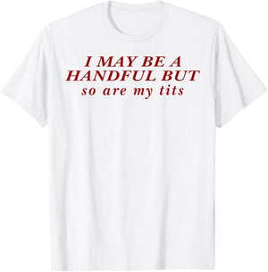 I May Be A Handful But So Are My Tits T-Shirt - T-Shirt | White