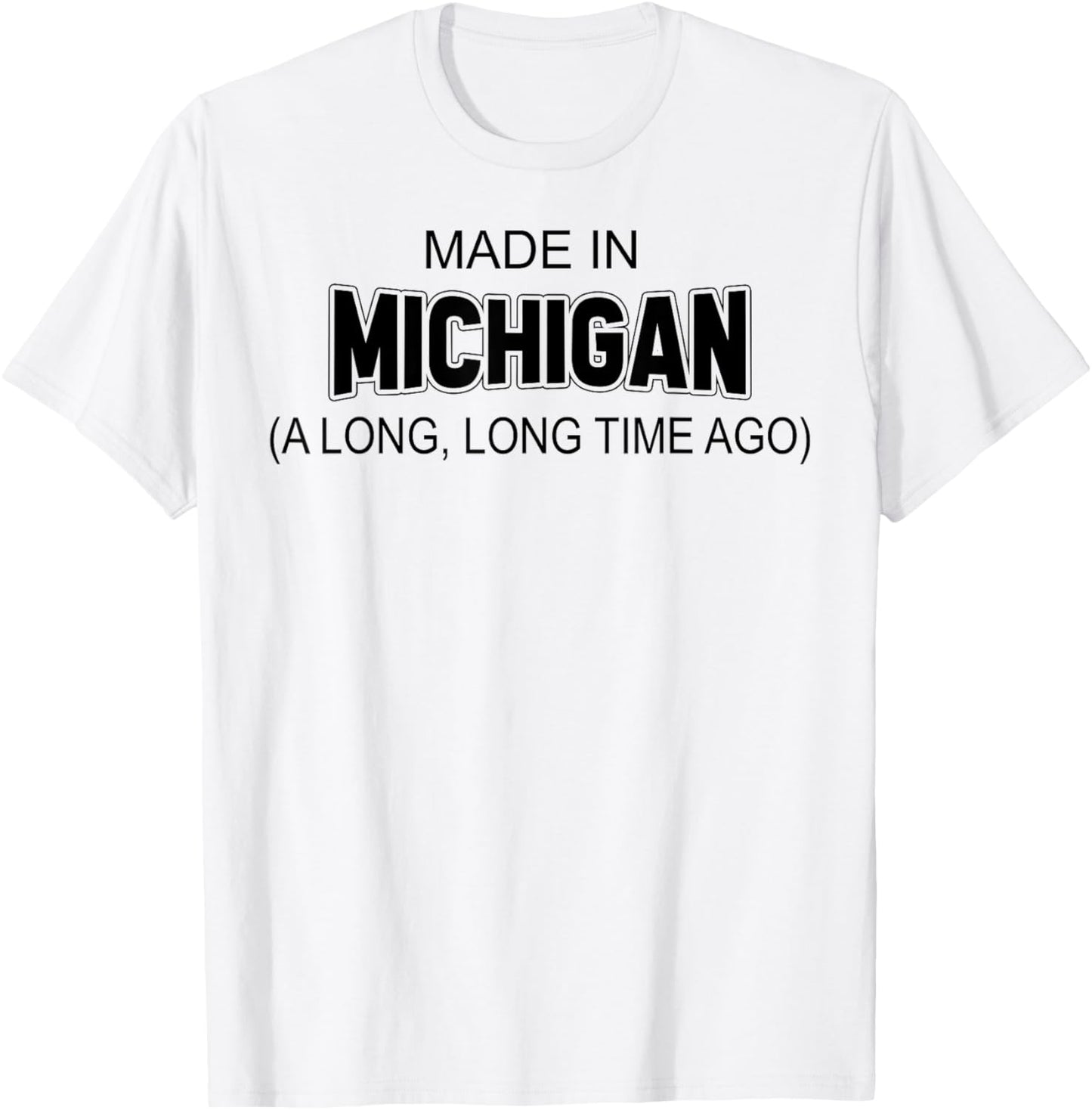 Made In Michigan A Long Long Time Ago T-Shirt - T-Shirt | White