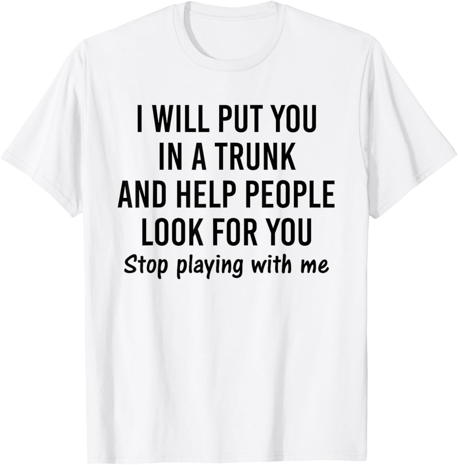 I will put you in a trunk and help people look for you T-Shirt - T-Shirt | White