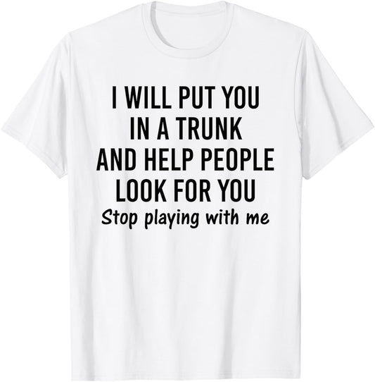 I will put you in a trunk and help people look for you T-Shirt - T-Shirt | White