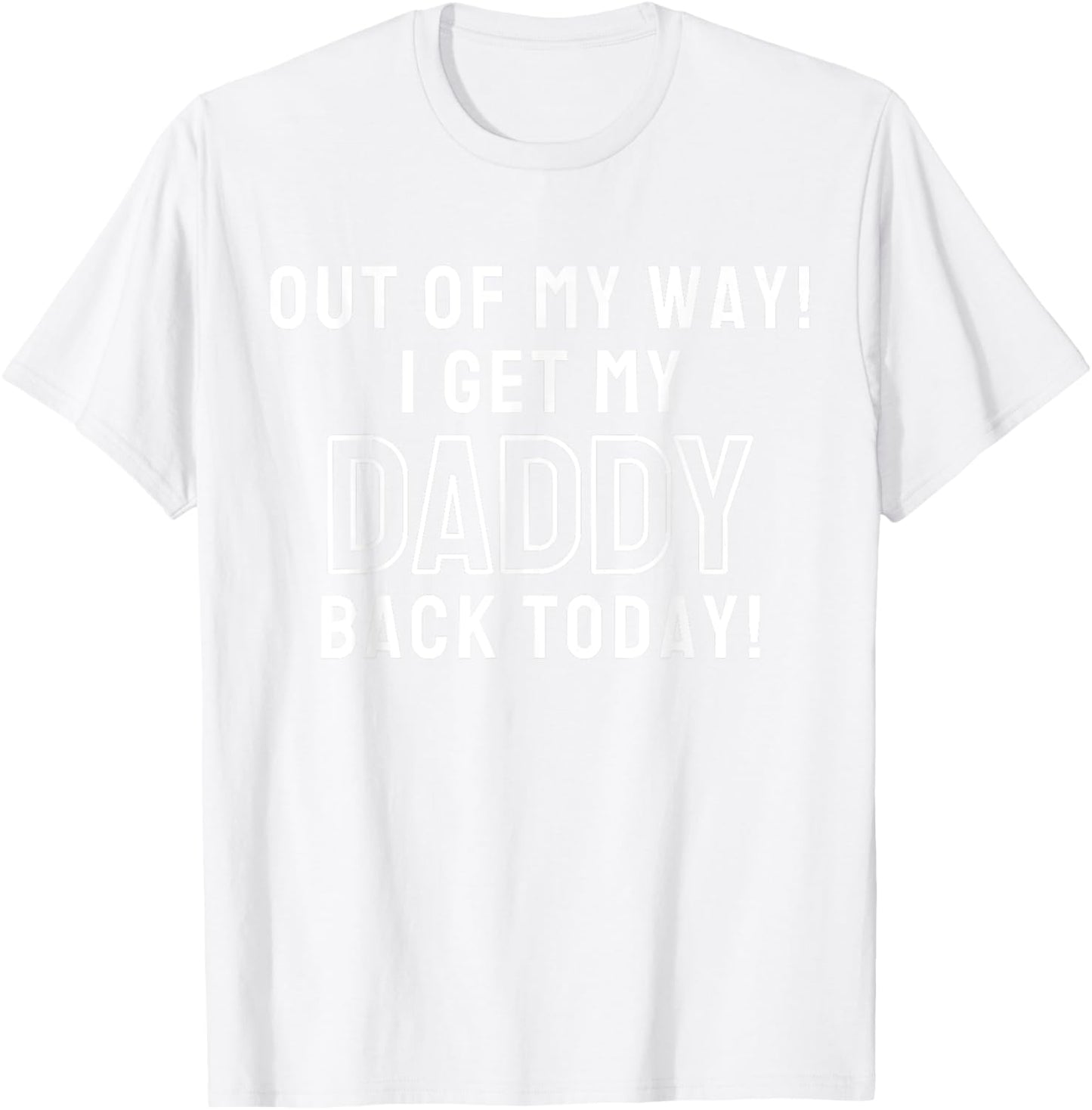Out Of My Way I Get My Daddy Back Today Airport Homecoming T-Shirt - T-Shirt | White