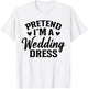 Pretend I’m A Wedding Dress Costume Halloween History T-Shirt - T-Shirt | White