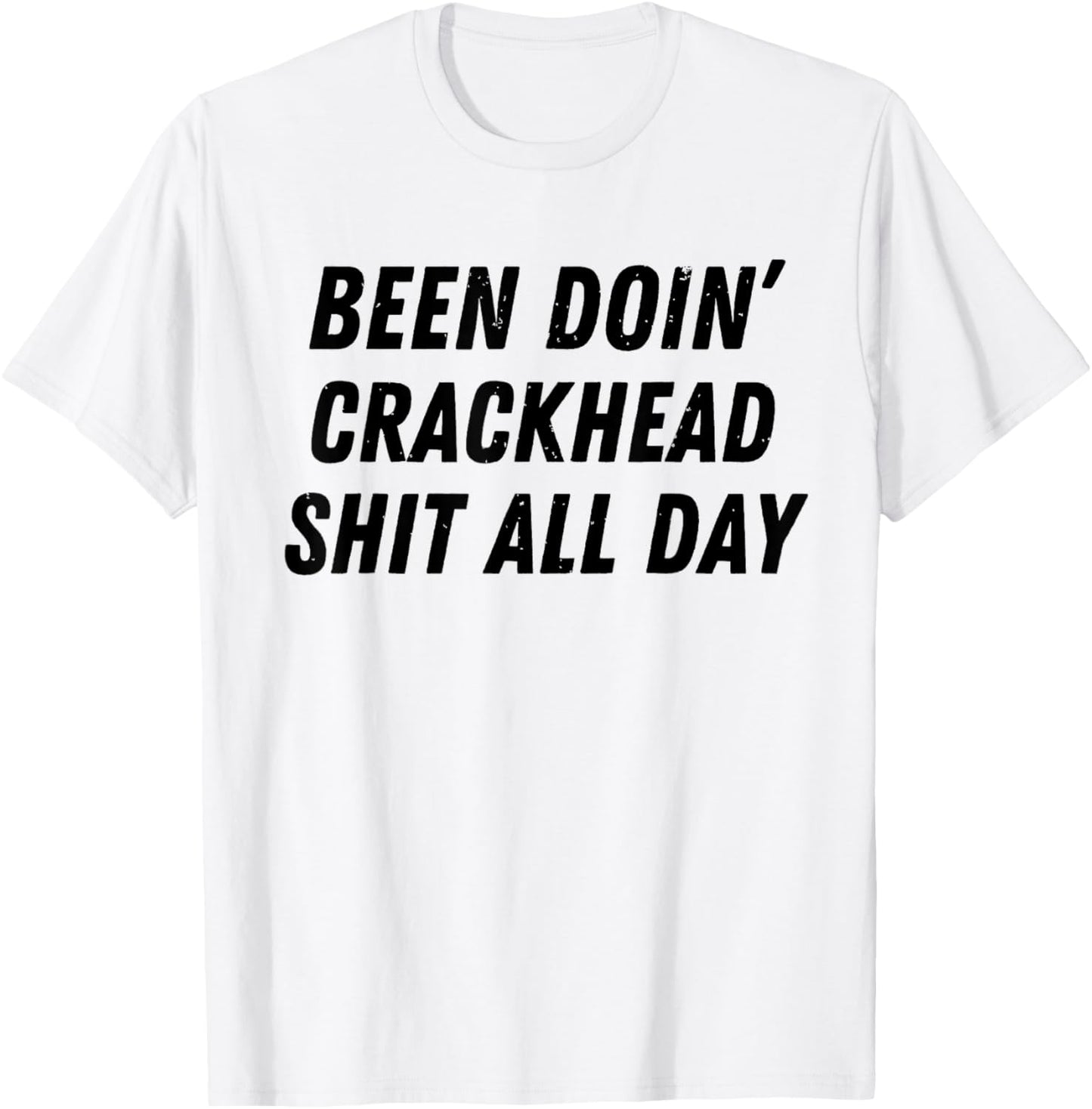Been Doing Crackhead Shit All Day Funny Crackhead Energy T-Shirt - T-Shirt | White