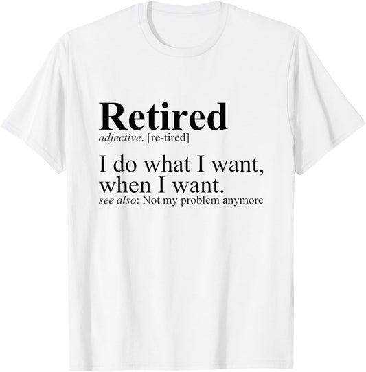 Retired I Do What I Want Funny Humor Retirement T-Shirt - T-Shirt | White