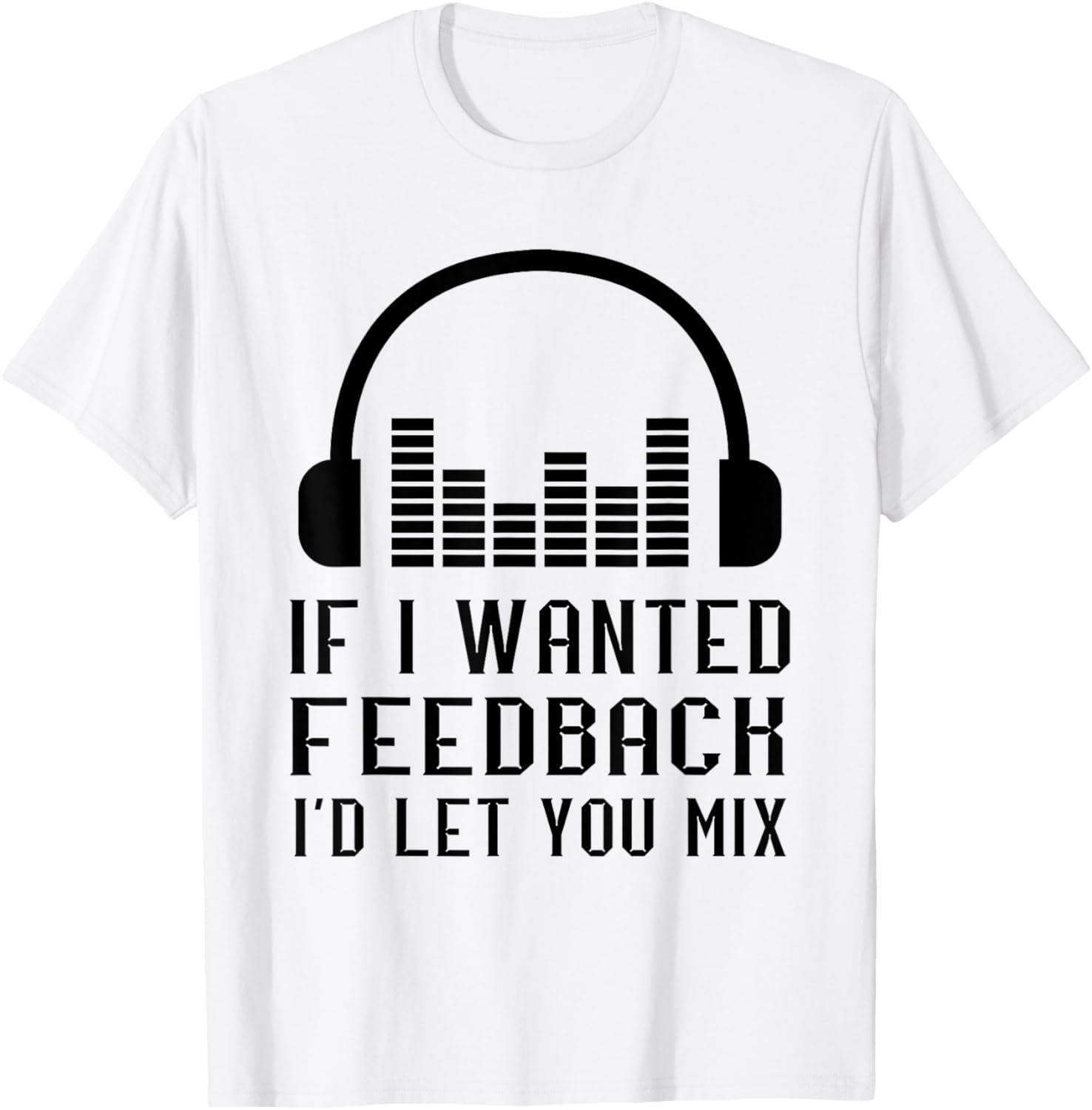 Audio Engineer If I Wanted Feedback Sound Audio Engineer T-Shirt - T-Shirt | White