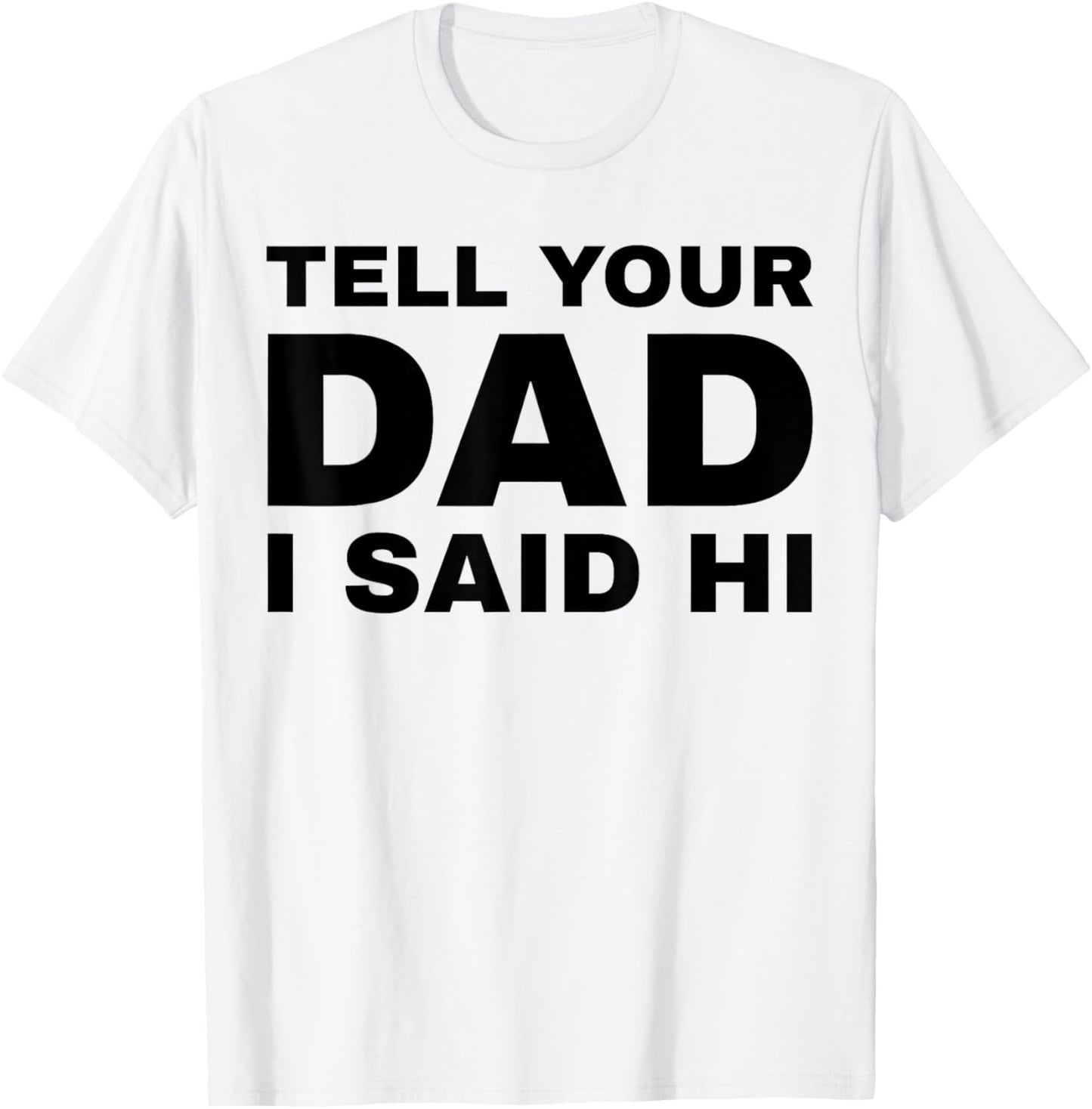 Tell Your Dad I Said Hi Funny Sarcasm Quote T-Shirt - T-Shirt | White
