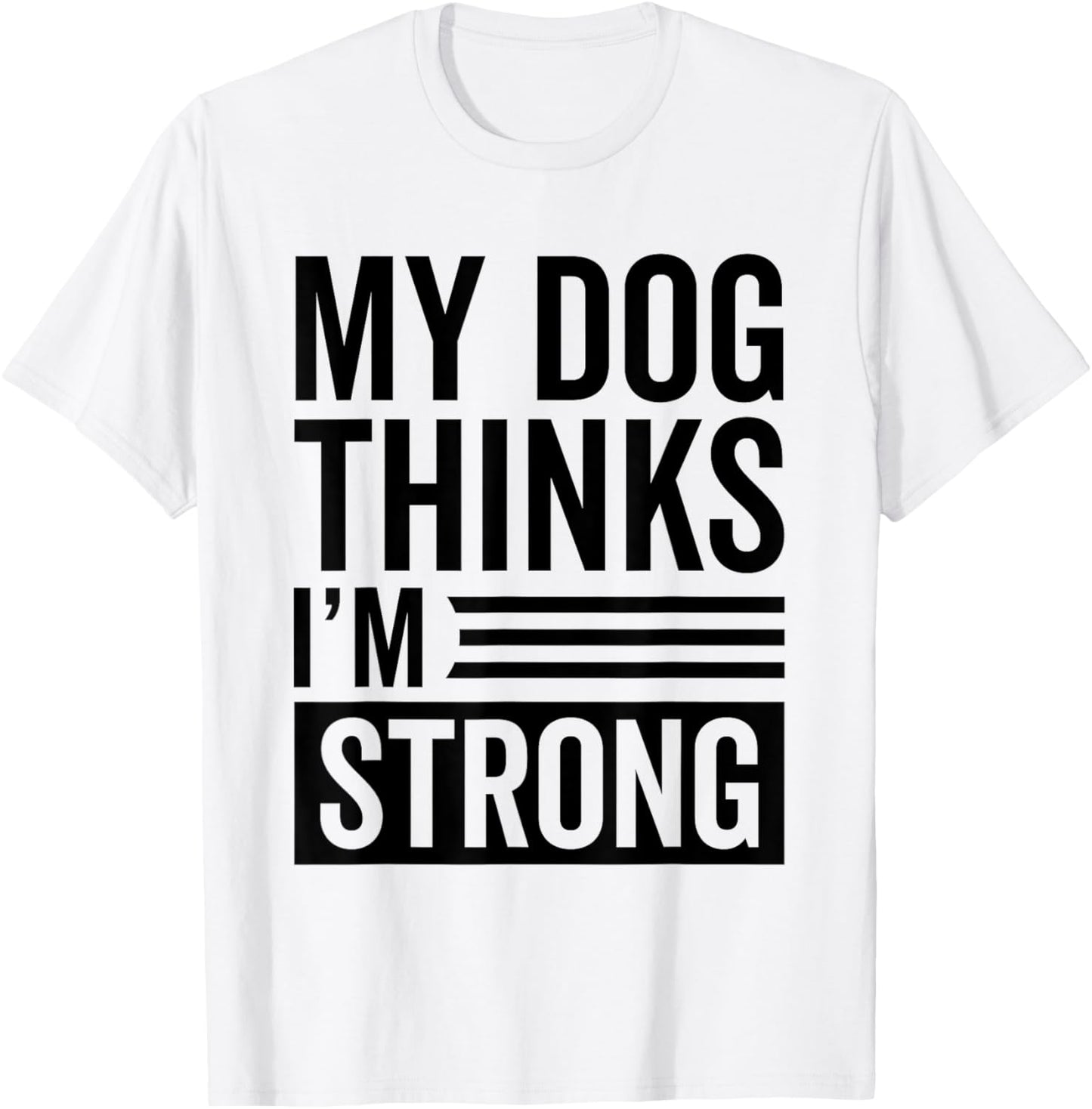 My Dog Thinks I'm Strong Gym Men Women T-Shirt - T-Shirt | White