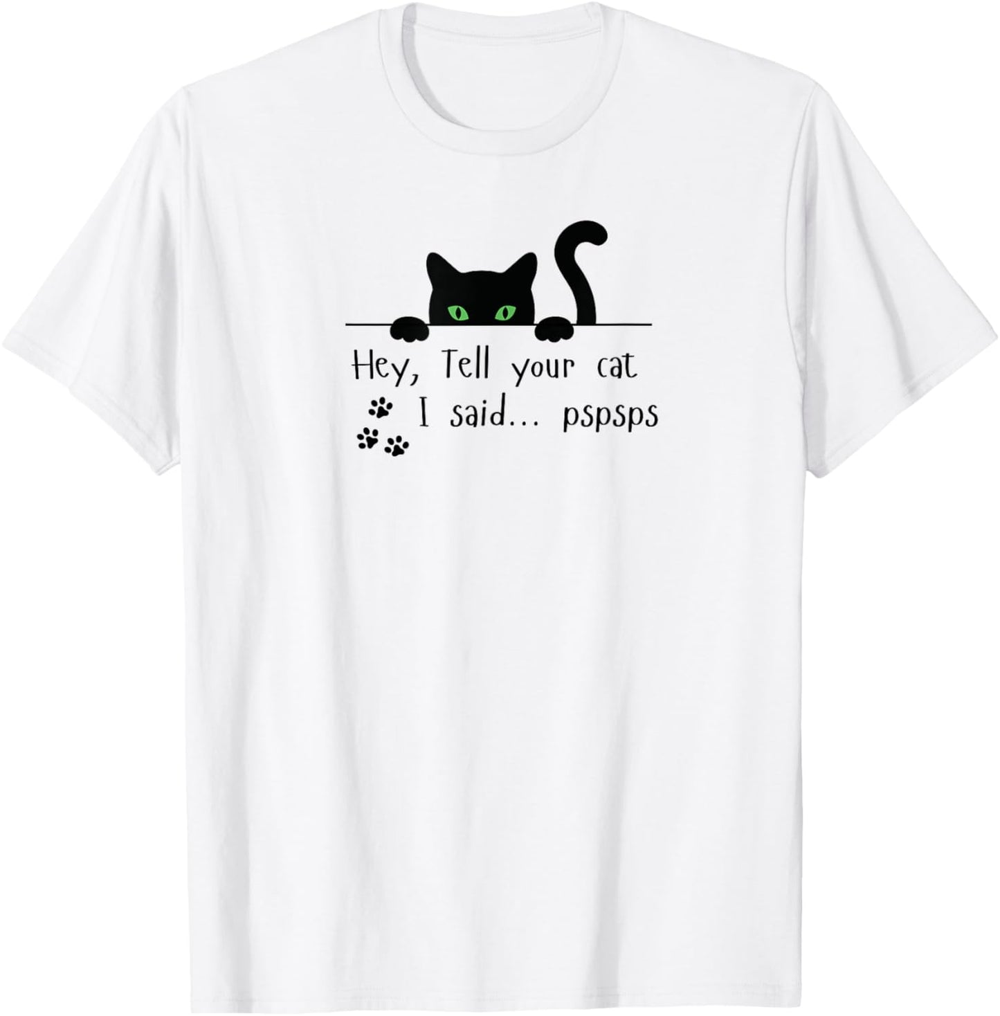 Tell Your Cat I Said pspsps Funny Cat Men Women T-Shirt - T-Shirt | White