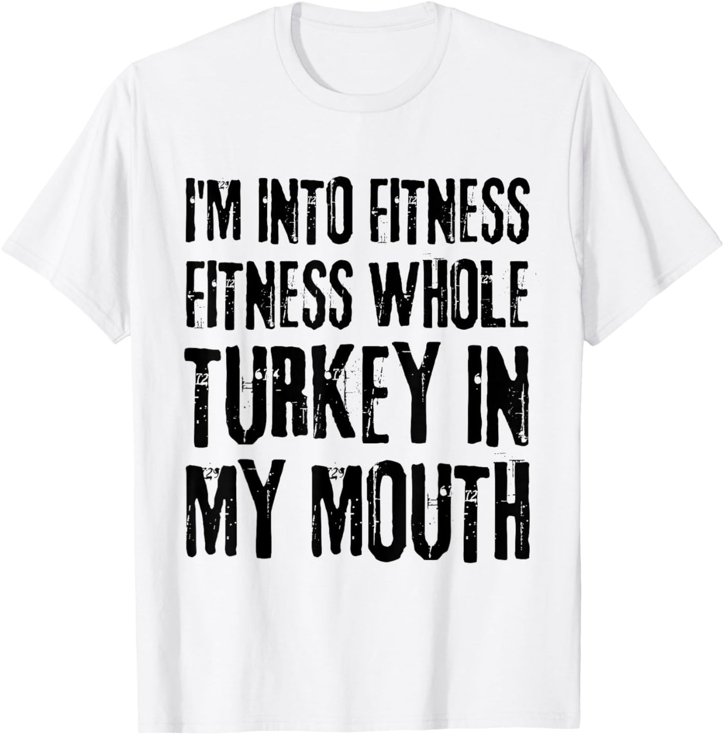 I'm Into Fitness Fitness Whole Turkey In My Mouth T-Shirt - T-Shirt | White