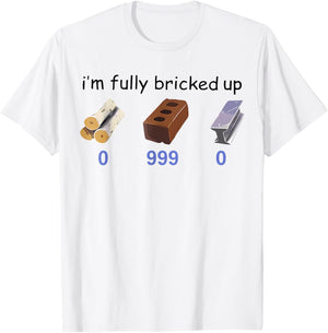 I'm Fully Bricked Up 0 999 0 Funny Saying Quote Men Women T-Shirt - T-Shirt | White