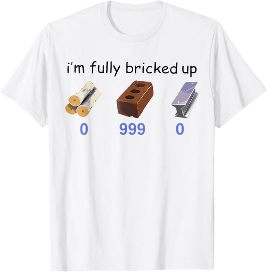 I'm Fully Bricked Up 0 999 0 Funny Saying Quote Men Women T-Shirt - T-Shirt | White