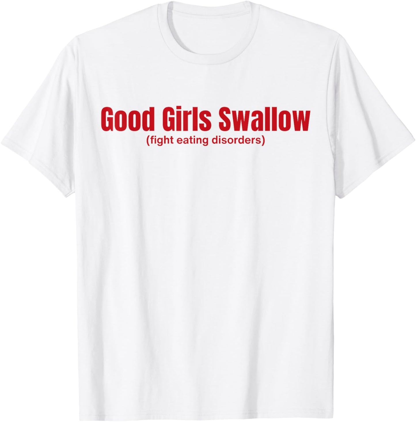 Good Girls Swallow Fight Eating Disorders T-Shirt - T-Shirt | White