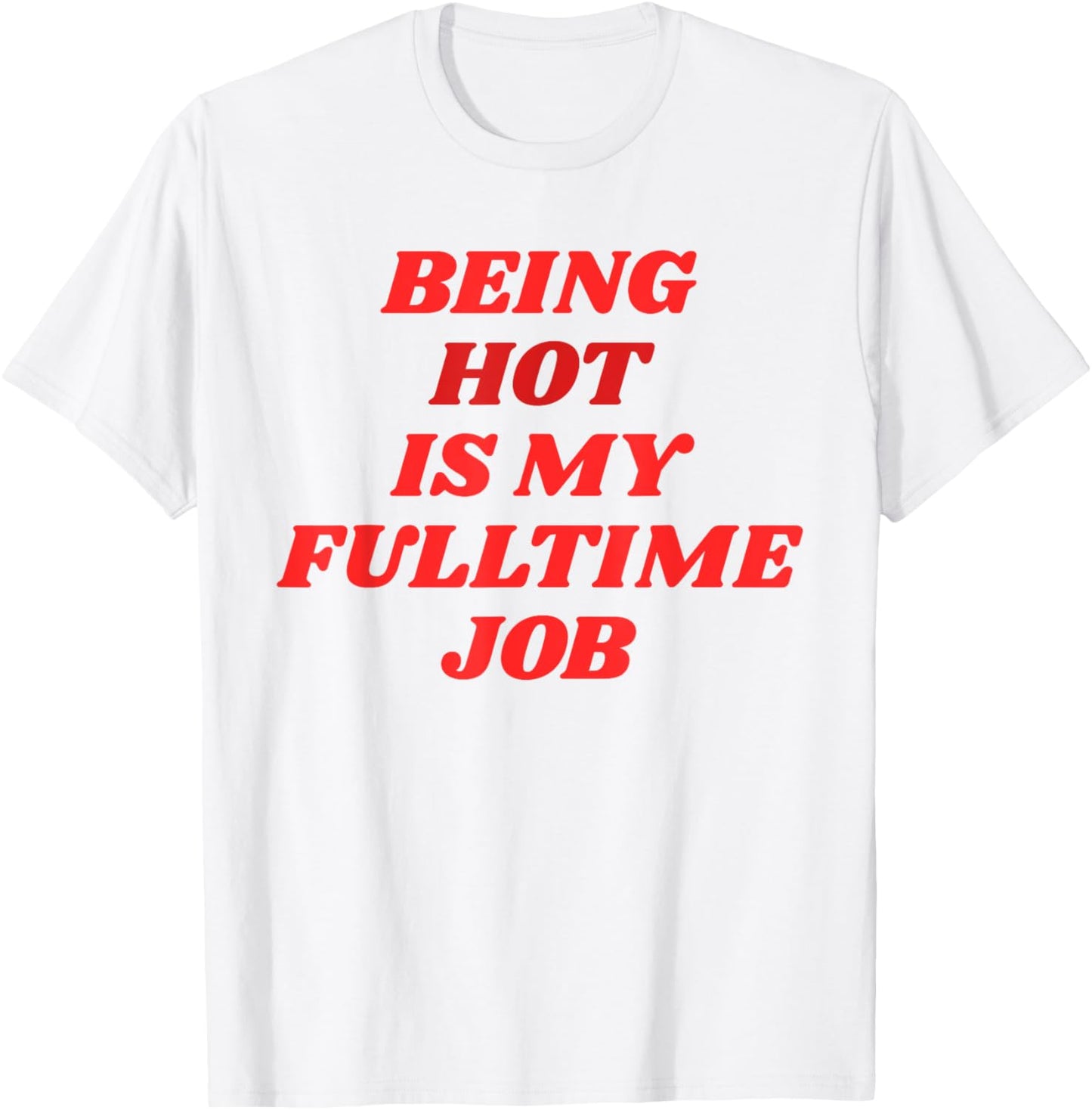Being Hot Is My Full-Time Job – Funny Confidence Statement T-Shirt - T-Shirt | White