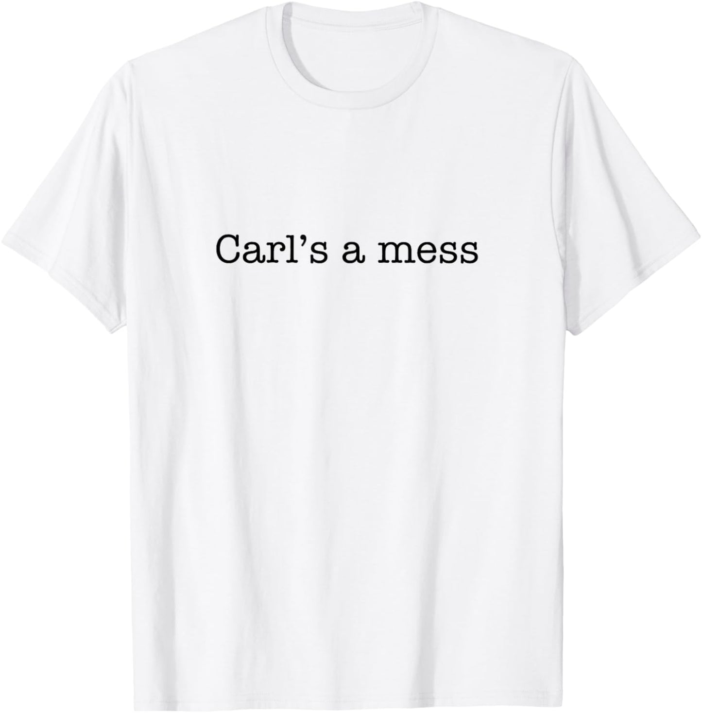 Carl's a Mess Meme Summer House Sarcastic Quote T-Shirt - T-Shirt | White