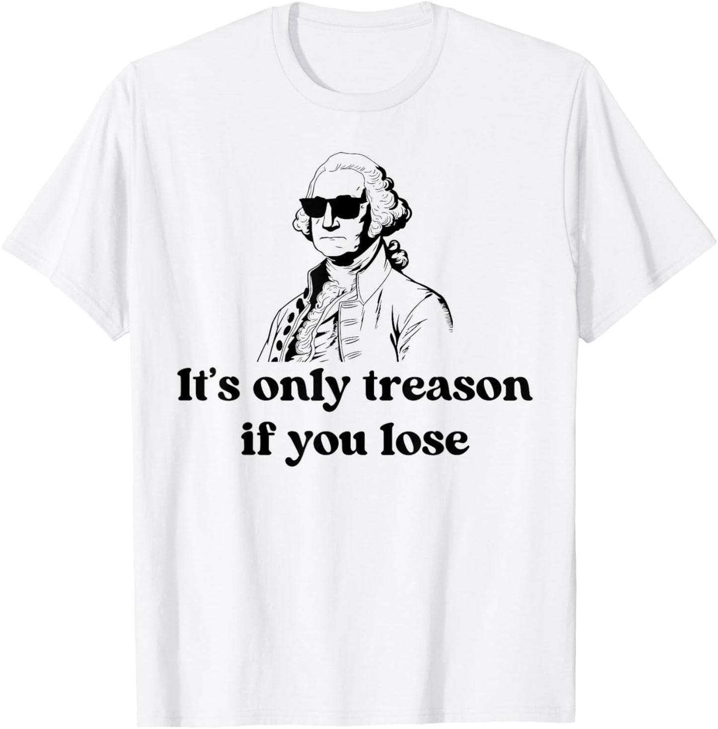 It's Only Treason If You Lose American Patriotic 4th Of July T-Shirt - T-Shirt | White