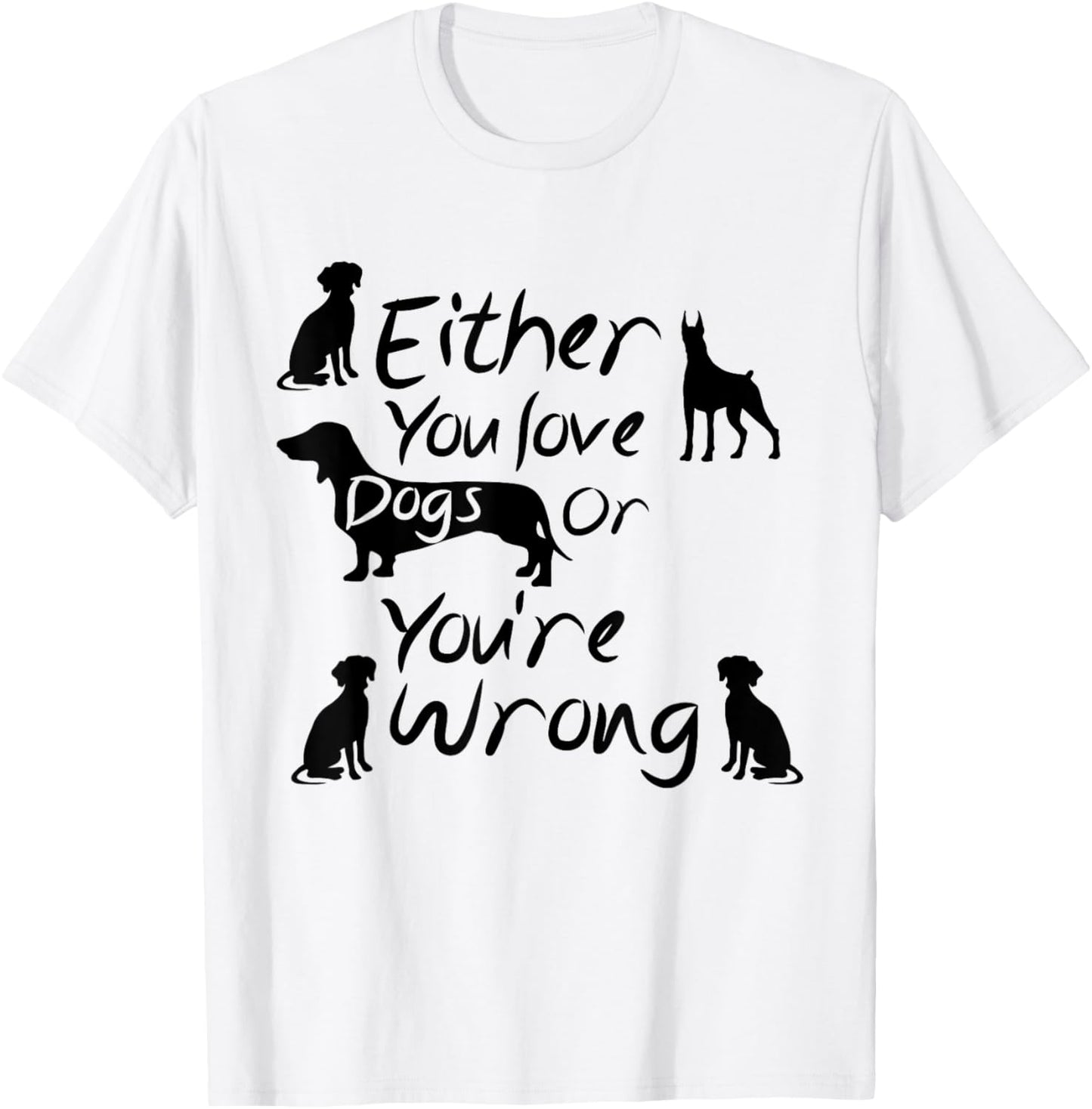 Dog Lovers Quote Either You Love Dogs Or You're Wrong Dogs Women T-Shirt - T-Shirt | White