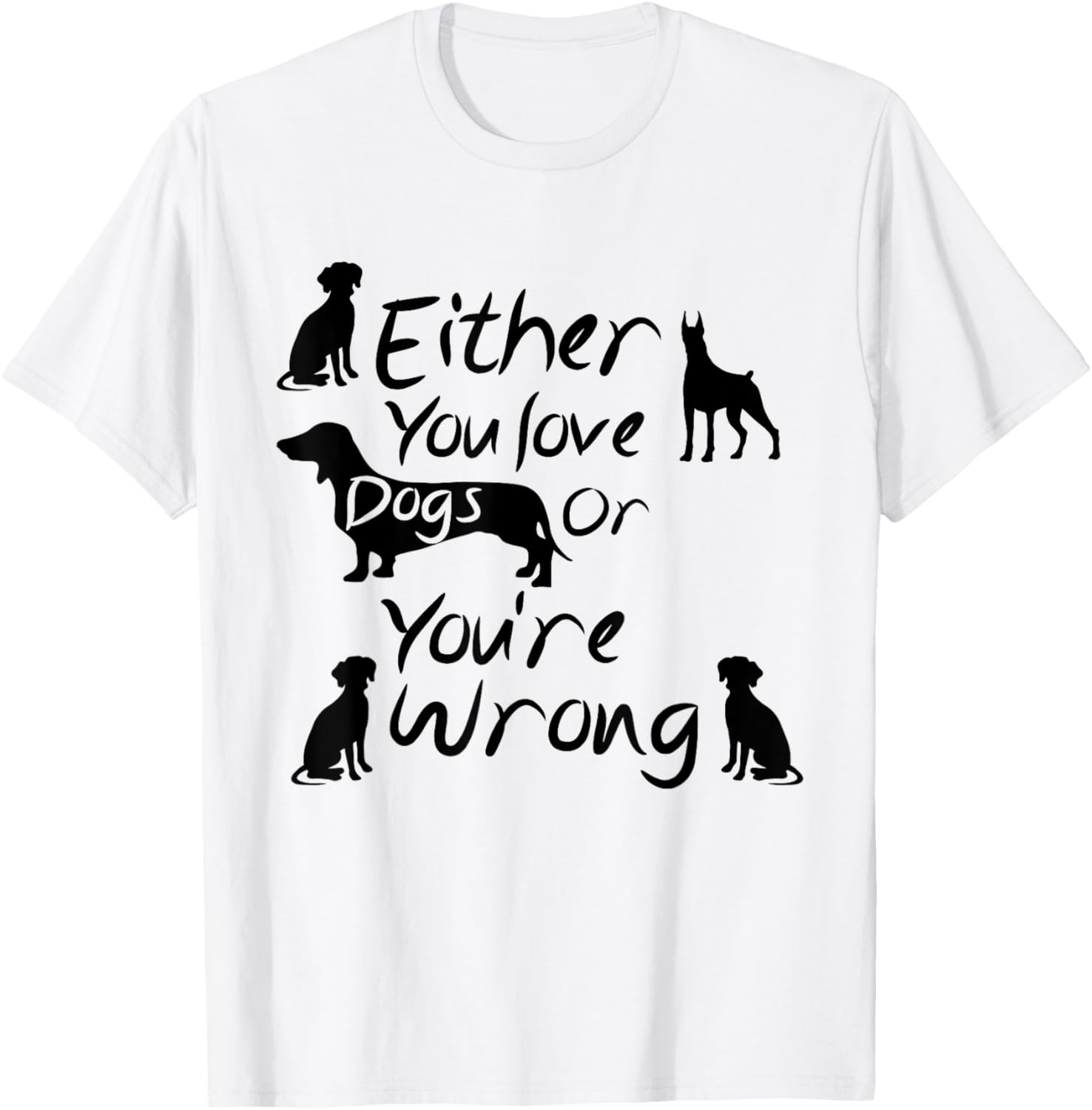 Dog Lovers Quote Either You Love Dogs Or You're Wrong Dogs Women T-Shirt - T-Shirt | White