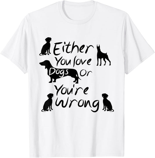 Dog Lovers Quote Either You Love Dogs Or You're Wrong Dogs Women T-Shirt - T-Shirt | White