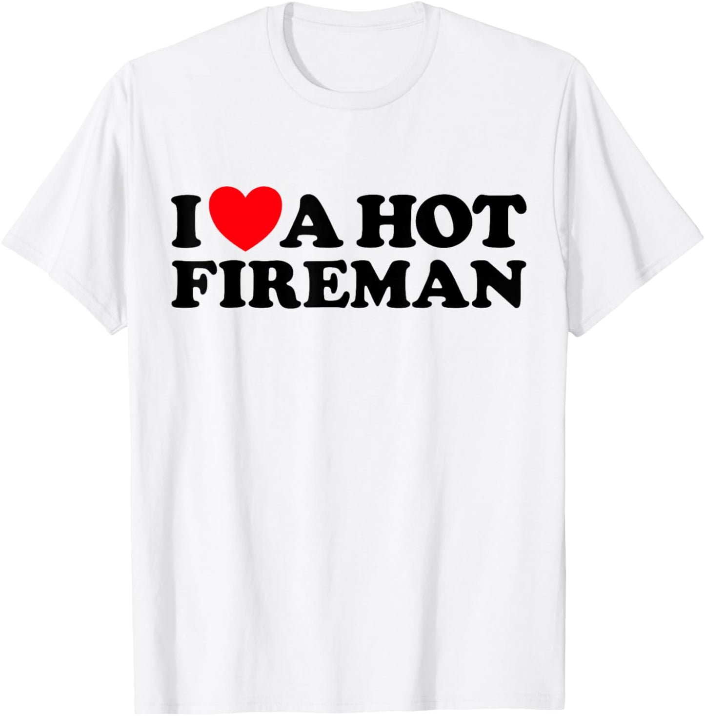 I Love A Hot Fireman Funny Firefighter Sexy Cute Man Fan T-Shirt - T-Shirt | White