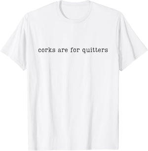 Corks Are For Quitters, Funny Wine, Wine Lover T-Shirt - T-Shirt | White