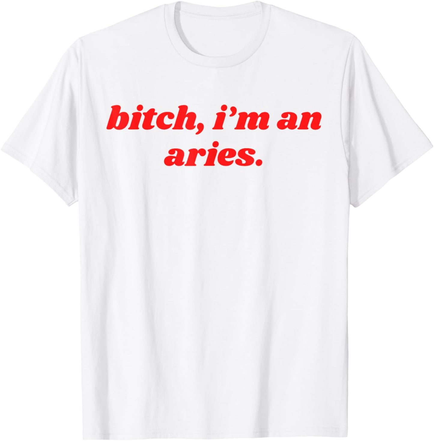 Bitch I'm An Aries Funny Horoscope Slogan Attitude Statement T-Shirt - T-Shirt | White