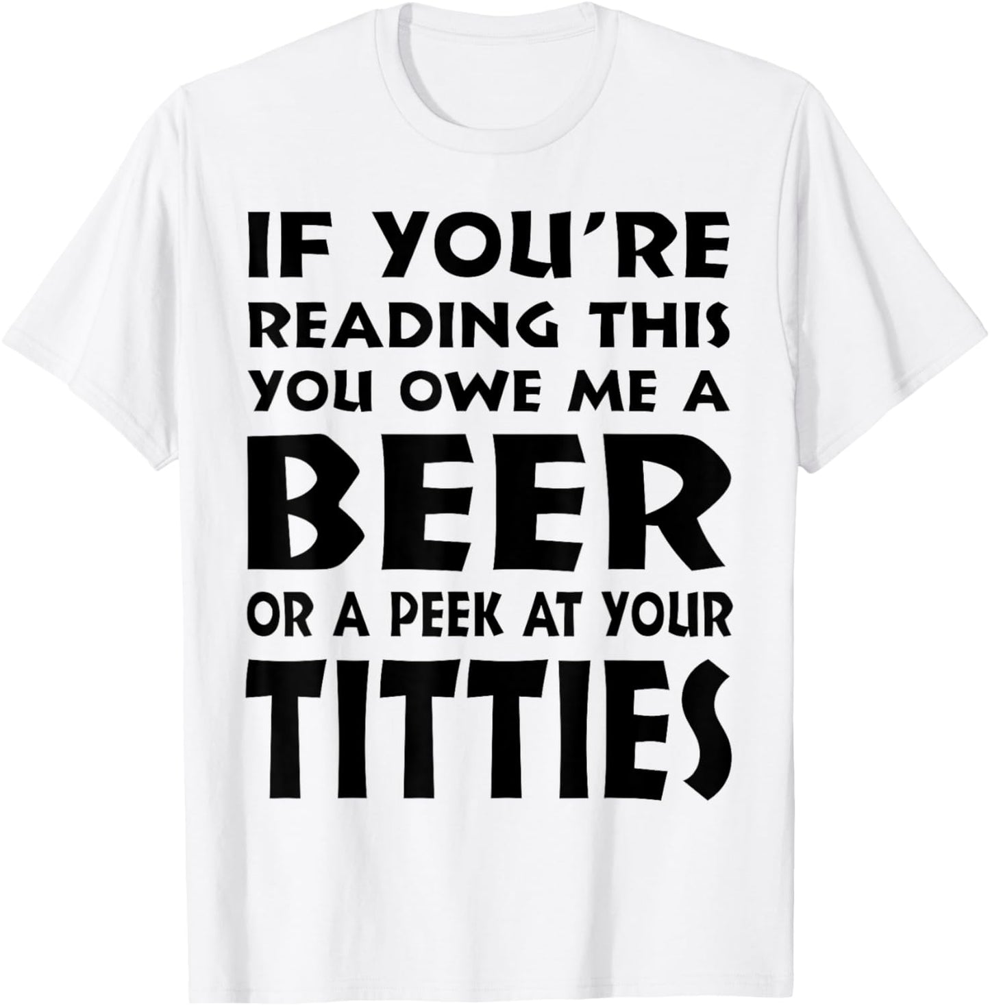 If You're Reading This You Owe Me A Beer Or A Peek At Tittie T-Shirt - T-Shirt | White