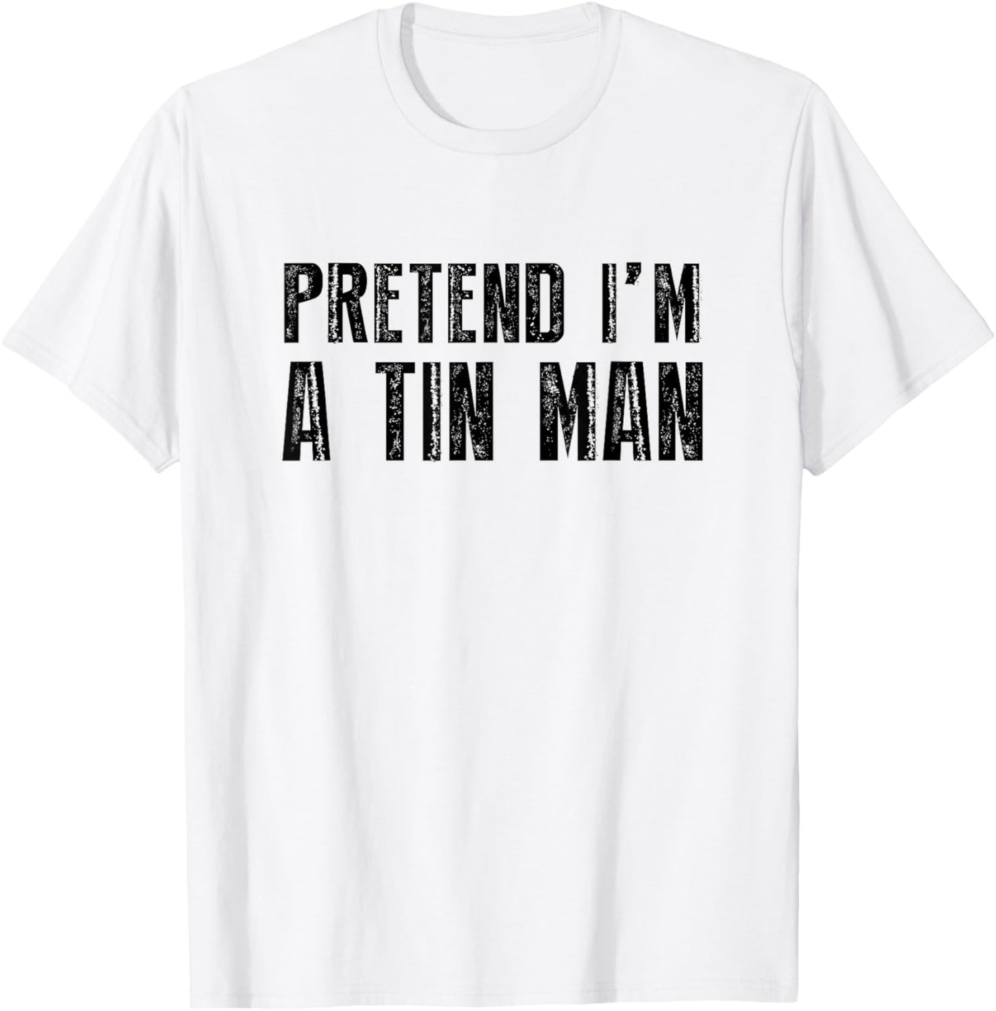 Pretend I'm A Tin Man Shirt Adult Kids Men Women Costume T-Shirt - T-Shirt | White
