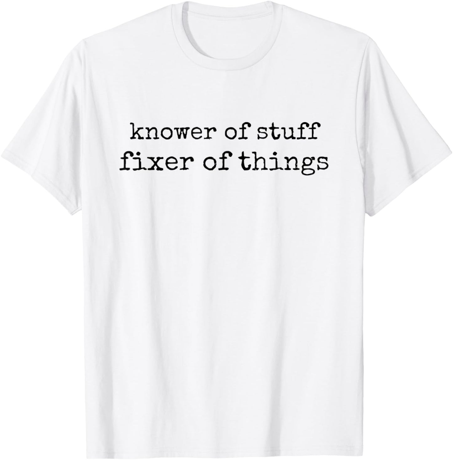 Knower of Stuff Fixer of Things T-Shirt - T-Shirt | White