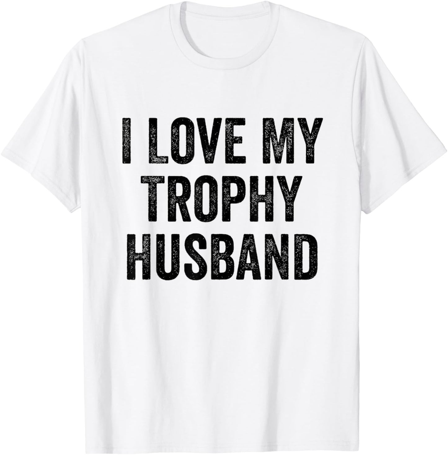 I Love My Trophy Husband T-Shirt - T-Shirt | White