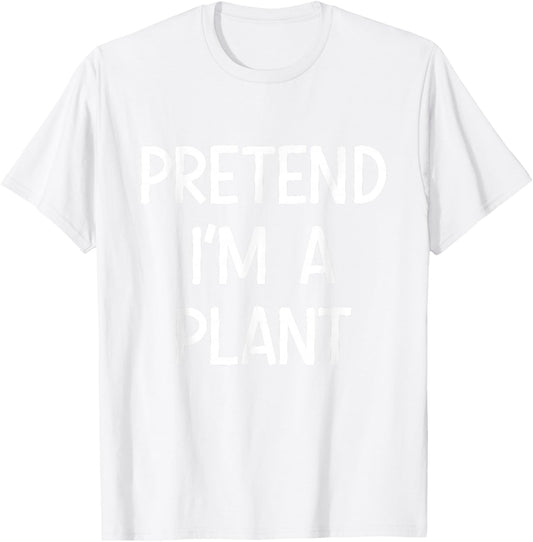 Pretend Im a Plant Costume Halloween T-Shirt - T-Shirt | White
