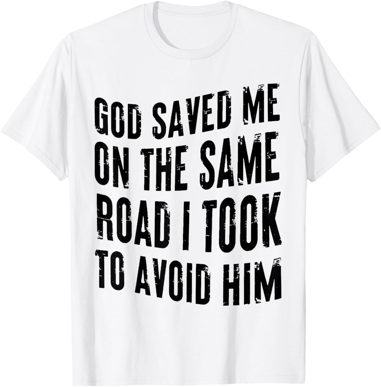 God Saved Me on the Same Road I Took to Avoid Him T-Shirt - T-Shirt | White
