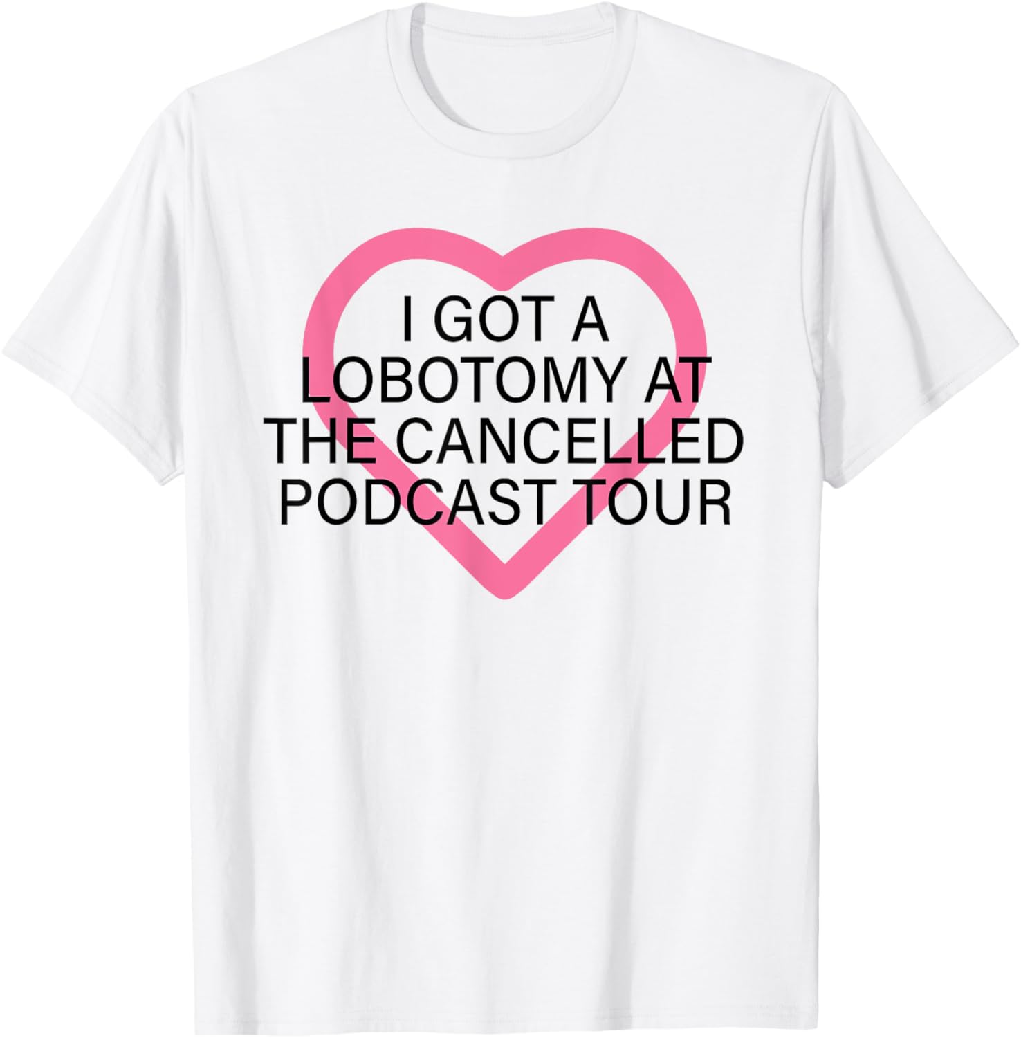 I Got A Lobotomy At The Cancelled Podcast Tour funny design T-Shirt - T-Shirt | White