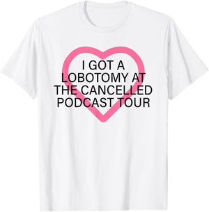 I Got A Lobotomy At The Cancelled Podcast Tour funny design T-Shirt - T-Shirt | White