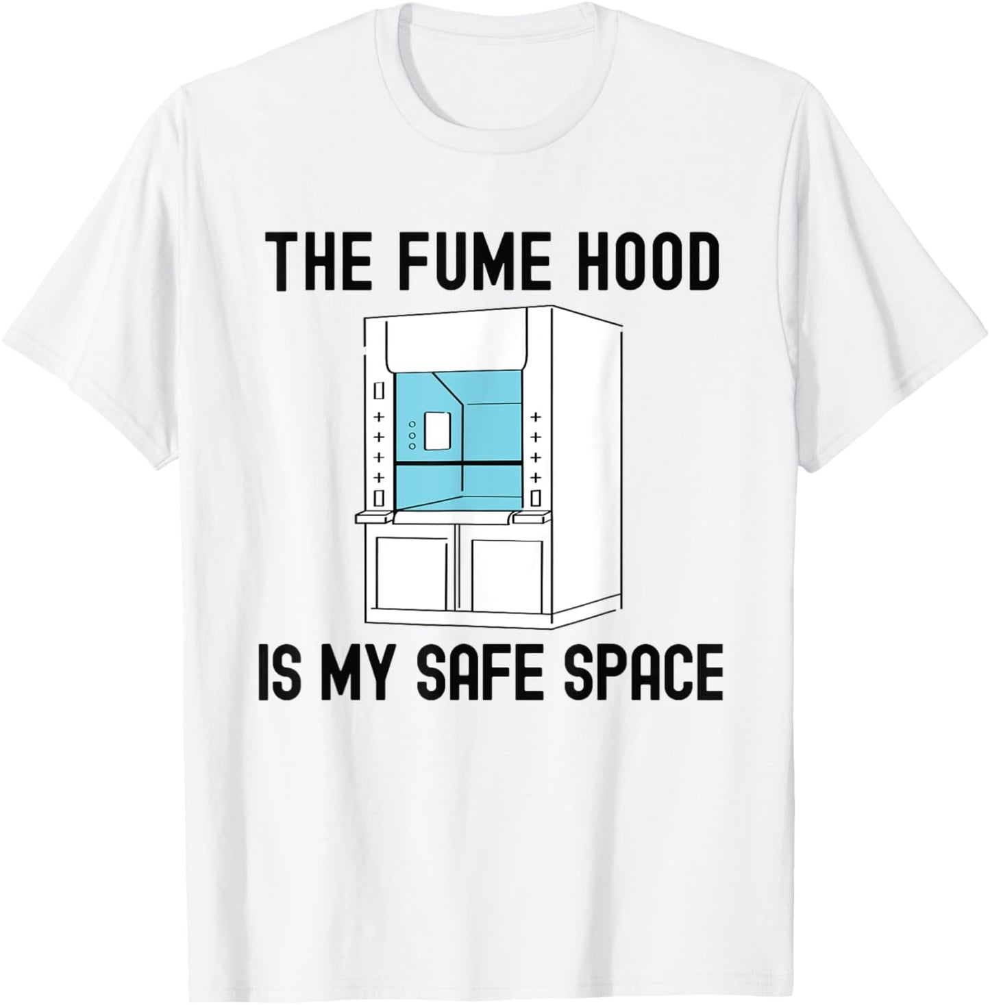 The Fume Hood Is My Safe Space | Funny Laboratory Week T-Shirt - T-Shirt | White