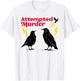 Attempted Murder Crow Crows Funny Sarcasm Dad Joke Wordplay T-Shirt - T-Shirt | White