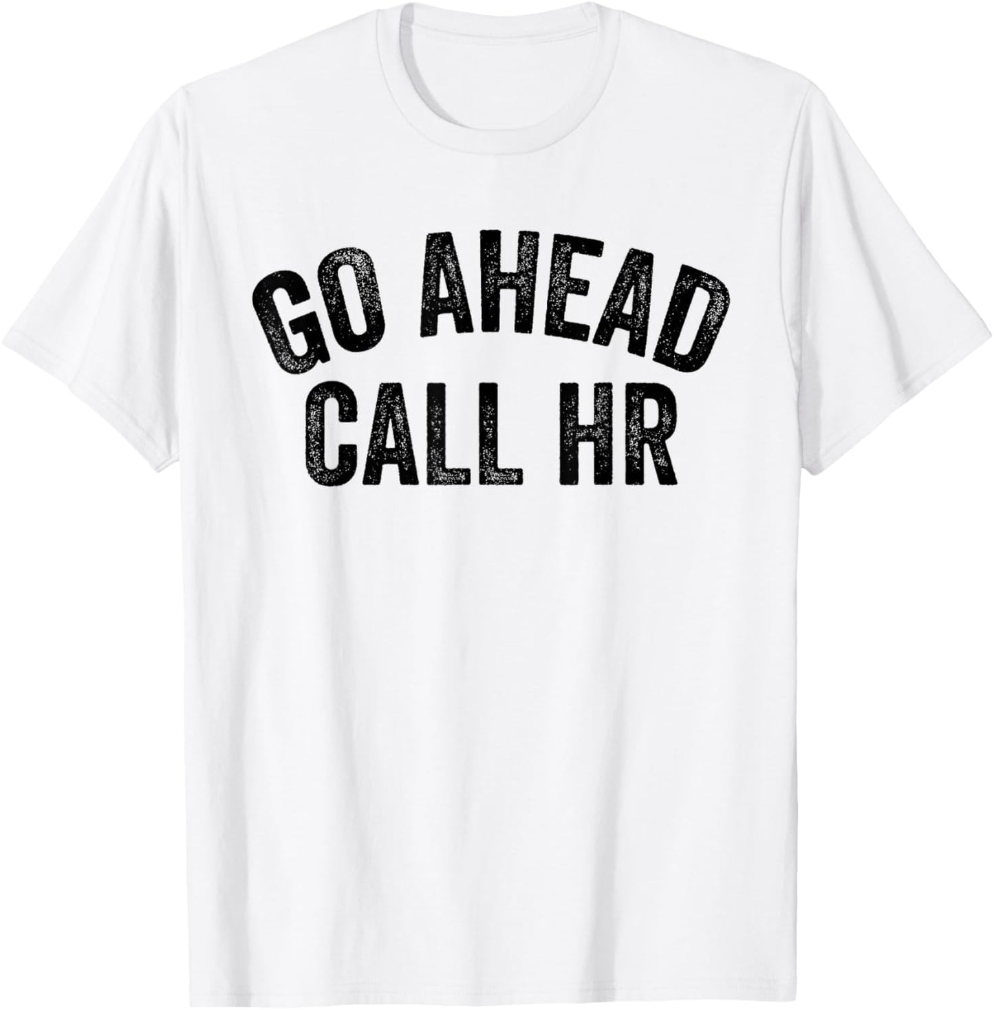 Funny Sarcastic Go Ahead Call Hr! Joking, Fun Hr T-Shirt - T-Shirt | White