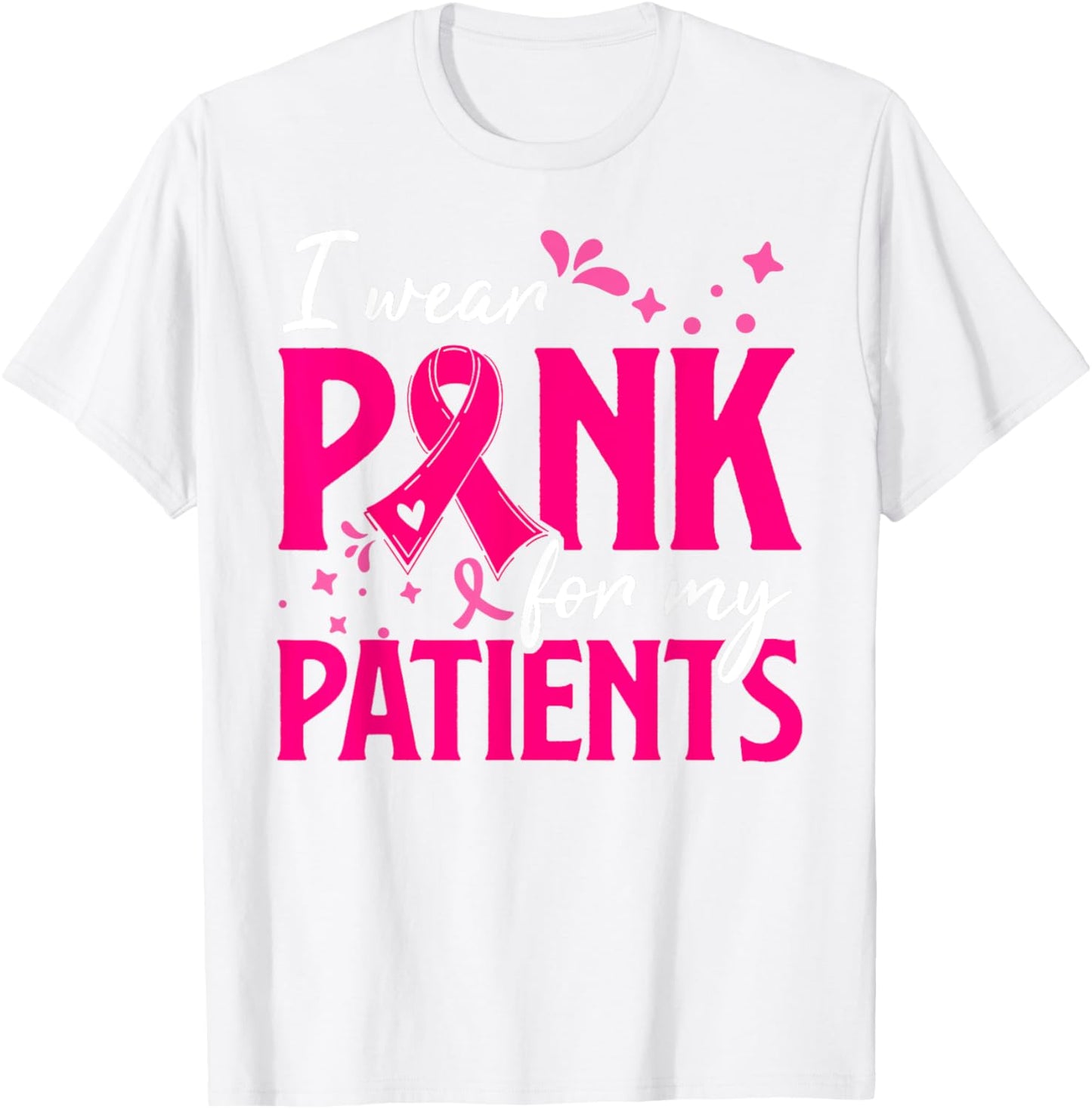 I Wear Pink For My Patients Support Breast Cancer Awareness T-Shirt - T-Shirt | White