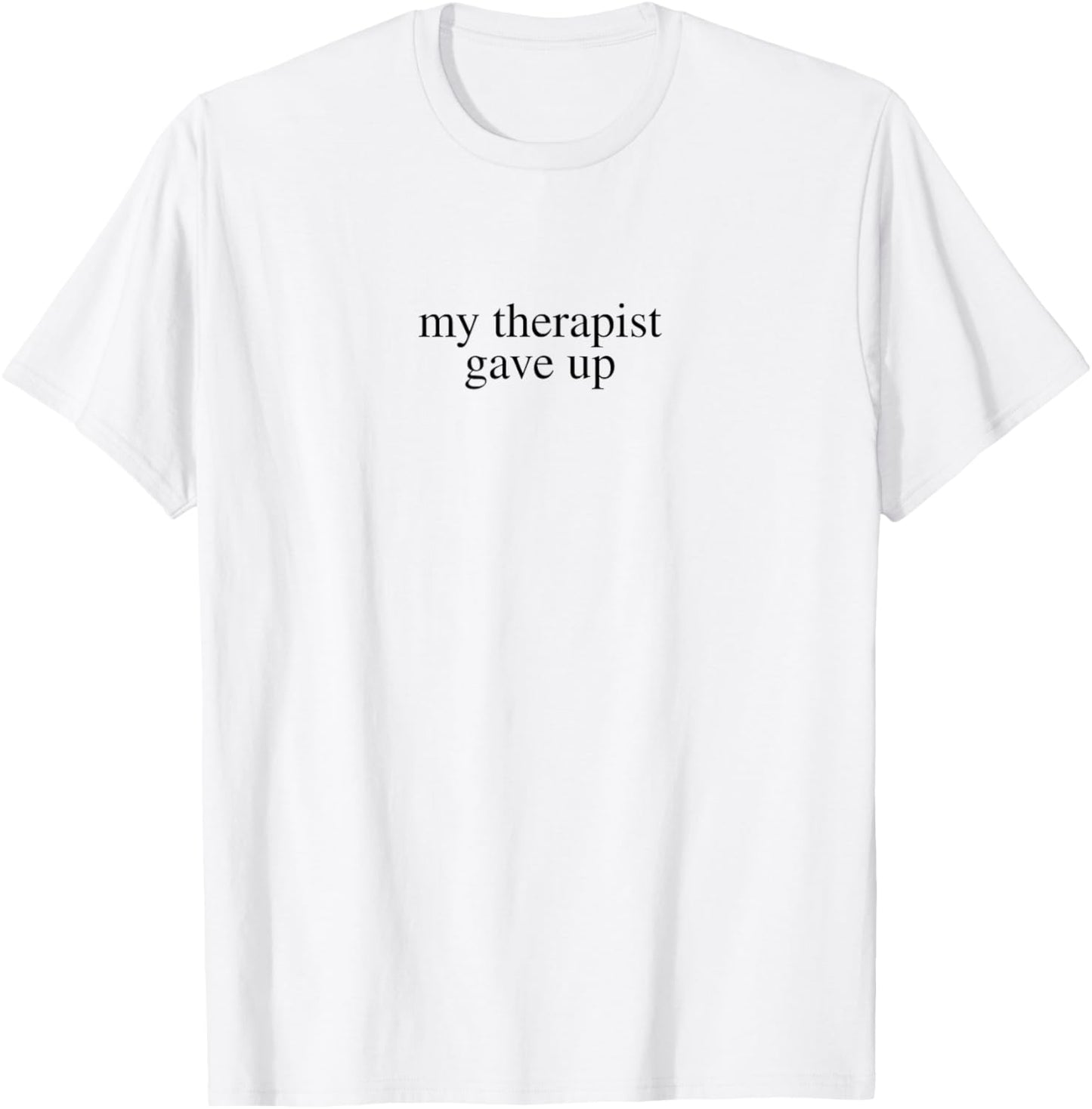 My Therapist Gave Up T-Shirt - T-Shirt | White