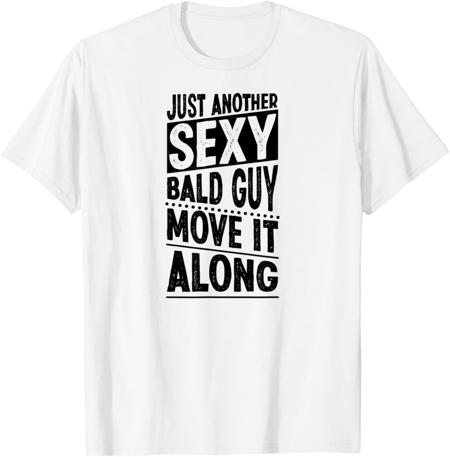 Just Another Sexy Bald Guy Move It Along T-Shirt - T-Shirt | White