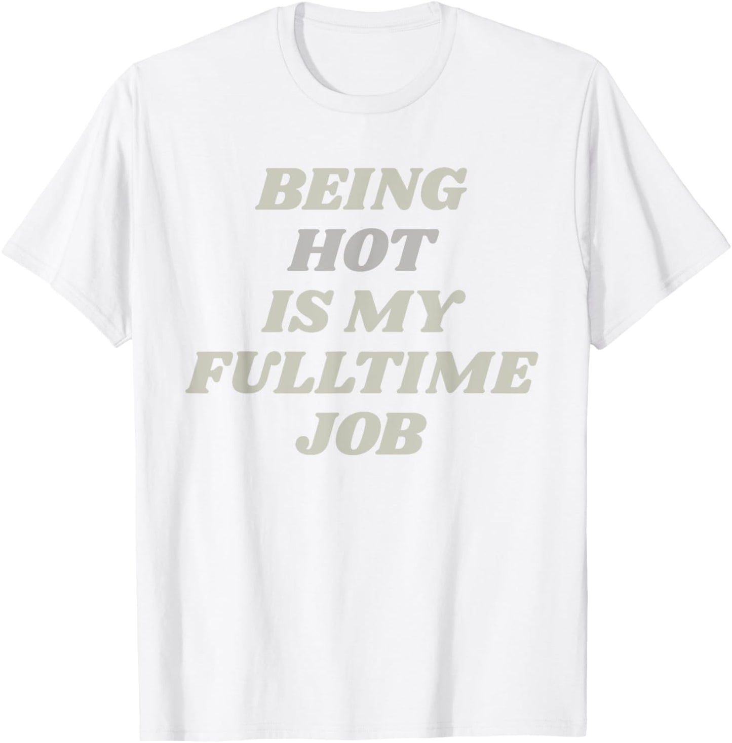 Being Hot Is My Full-Time Job – Funny Confidence Statement T-Shirt - T-Shirt | White