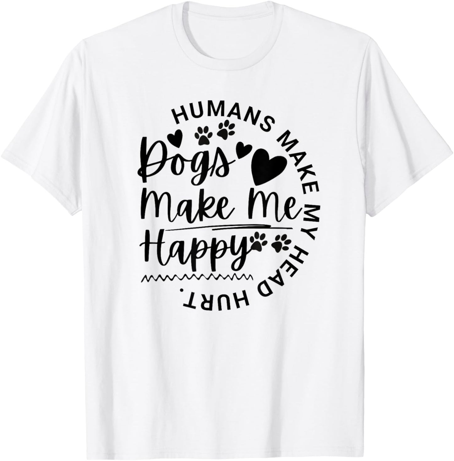 Dogs Make Me Happy Humans Make My Head Hurt Funny Animal T-Shirt - T-Shirt | White