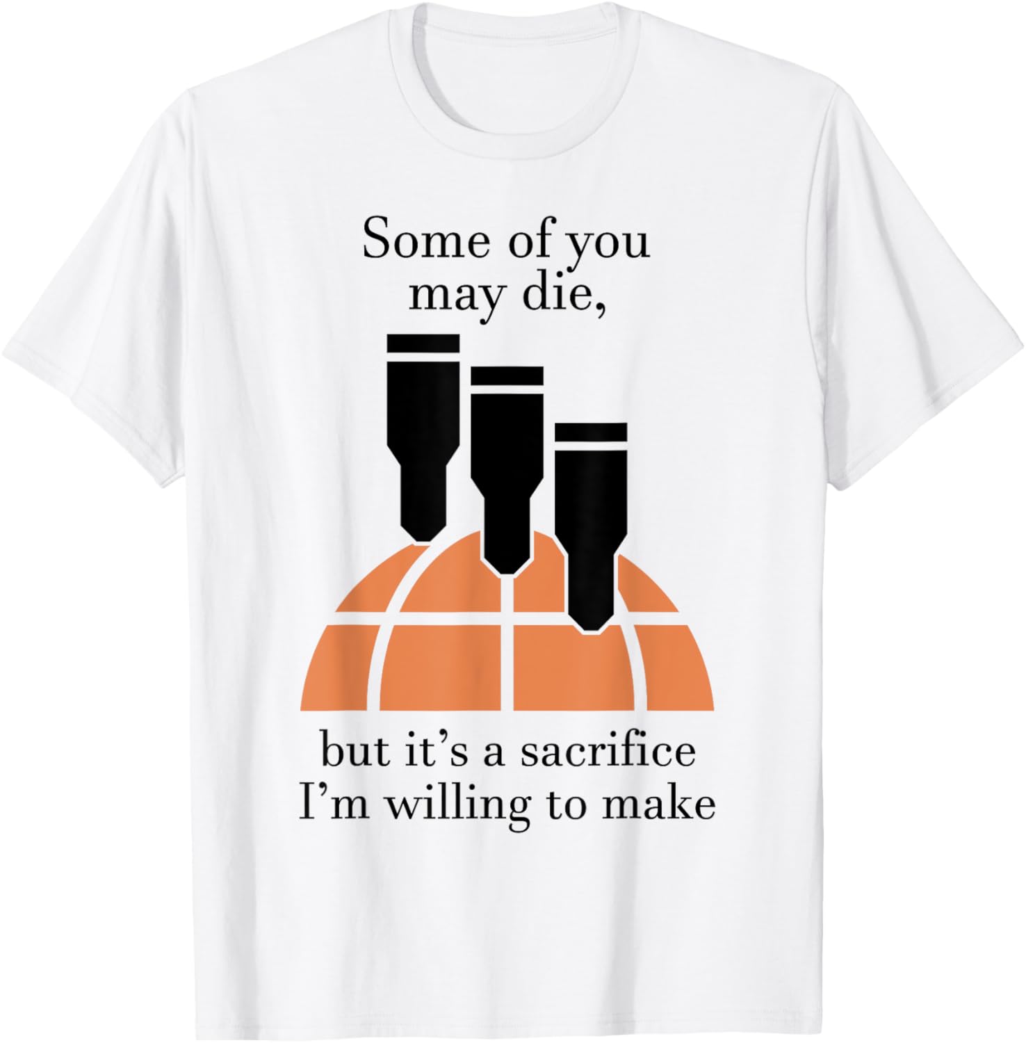 Some Of You May Die But It's A Sacrifice I'm Willing To Make T-Shirt - T-Shirt | White
