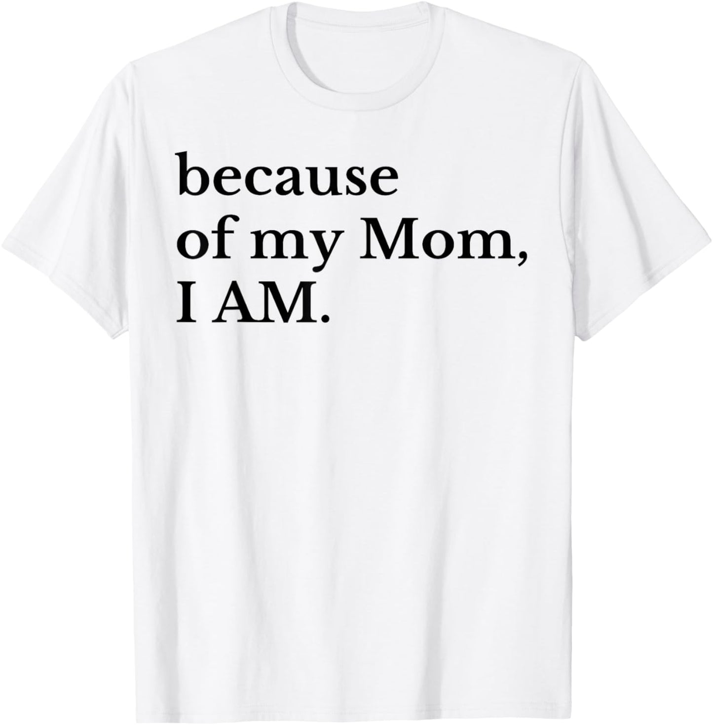 Because Of My Mom I Am T-Shirt - T-Shirt | White
