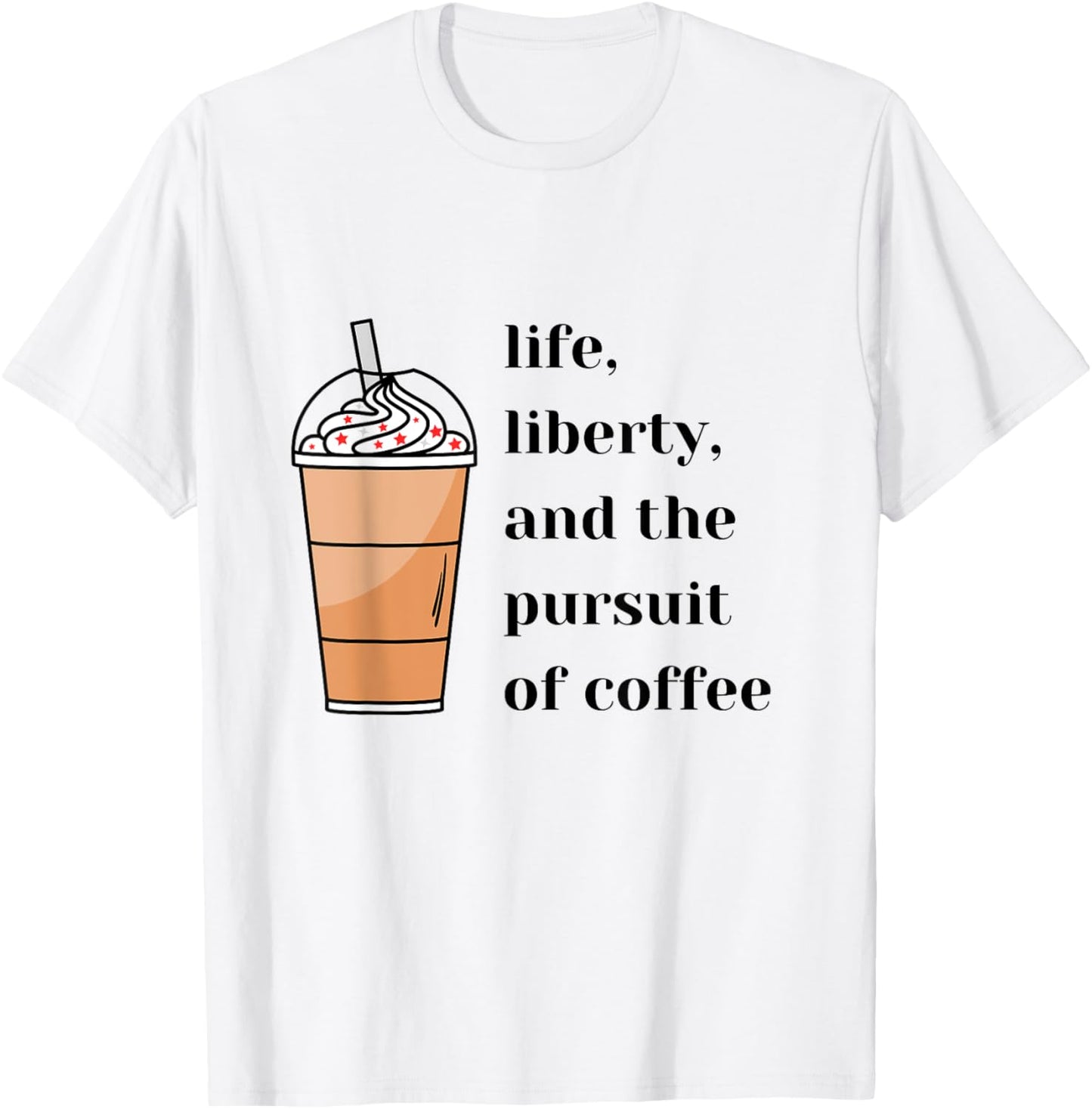 Life Liberty Pursuit of Coffee Happiness Election Politics T-Shirt - T-Shirt | White