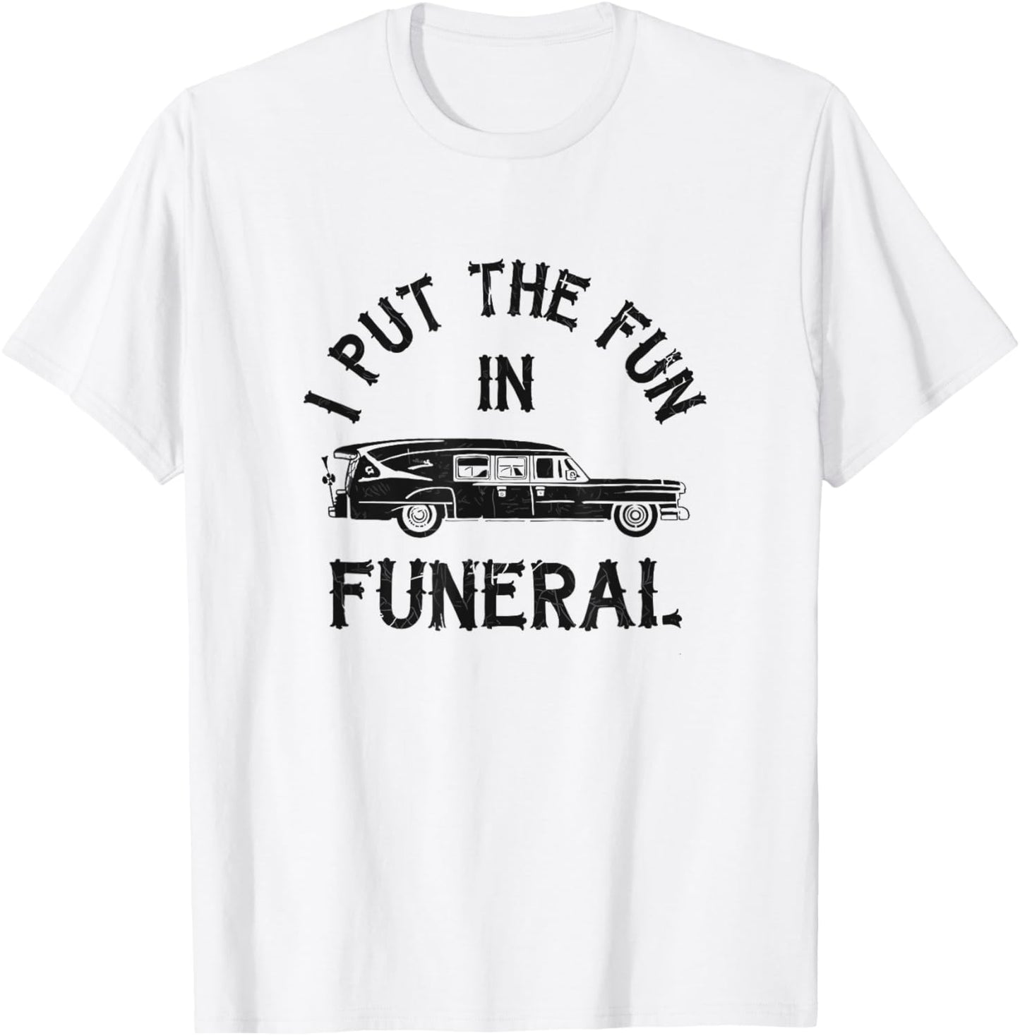 I Put The Fun In Funeral Dark Humor T-Shirt - T-Shirt | White