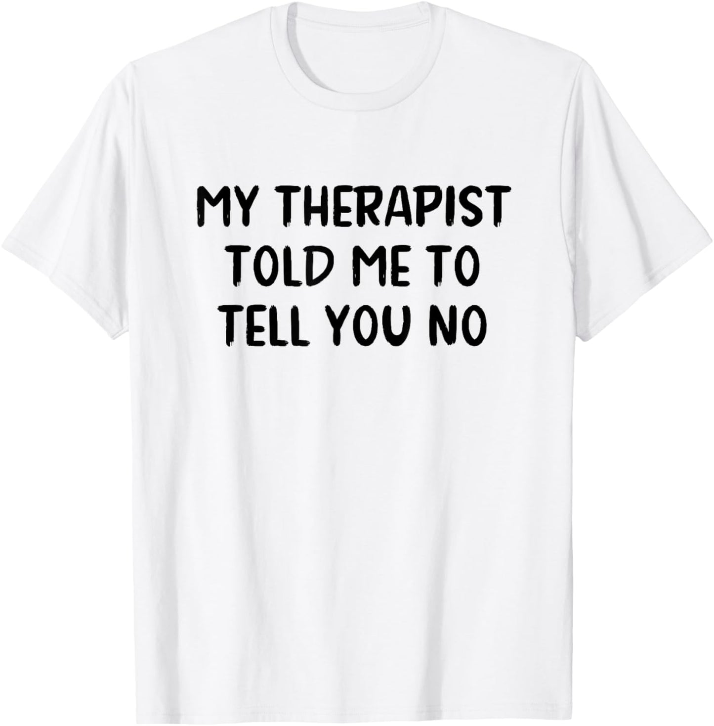 My Therapist Told Me to Tell You No T-Shirt - T-Shirt | White