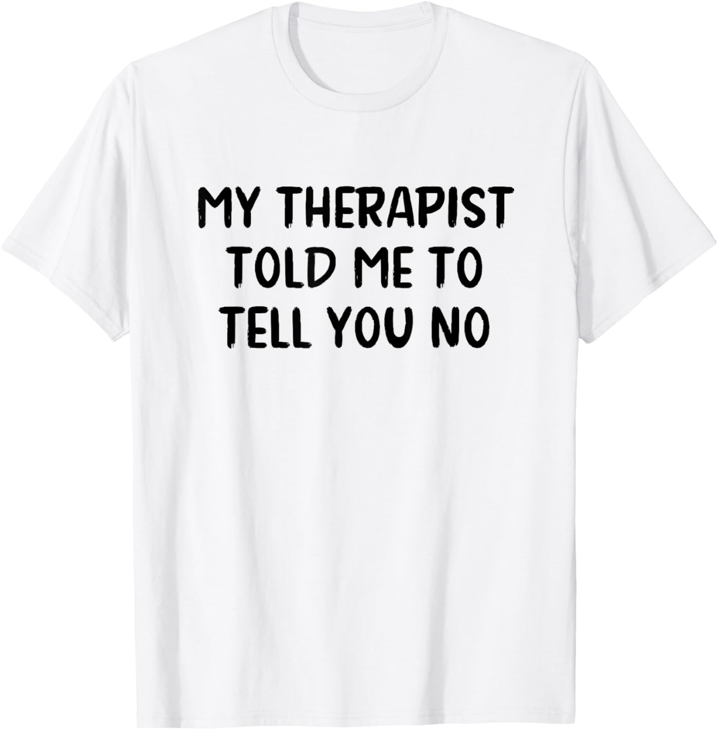 My Therapist Told Me to Tell You No T-Shirt - T-Shirt | White