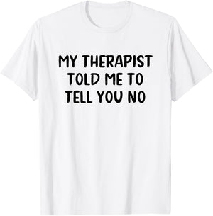 My Therapist Told Me to Tell You No T-Shirt - T-Shirt | White