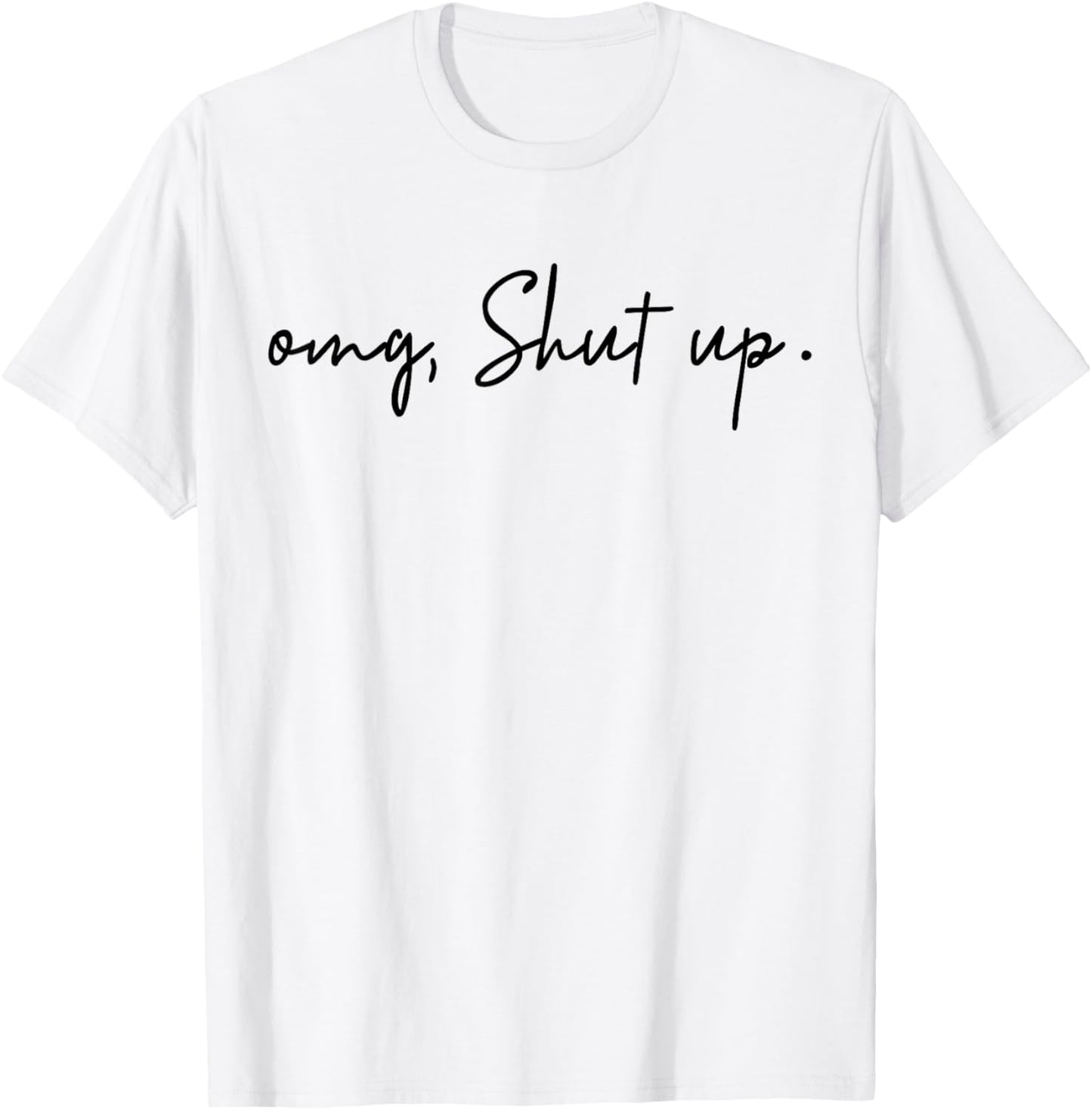 OMG Shut Up - Funny Meme Sarcasm T-Shirt - T-Shirt | White