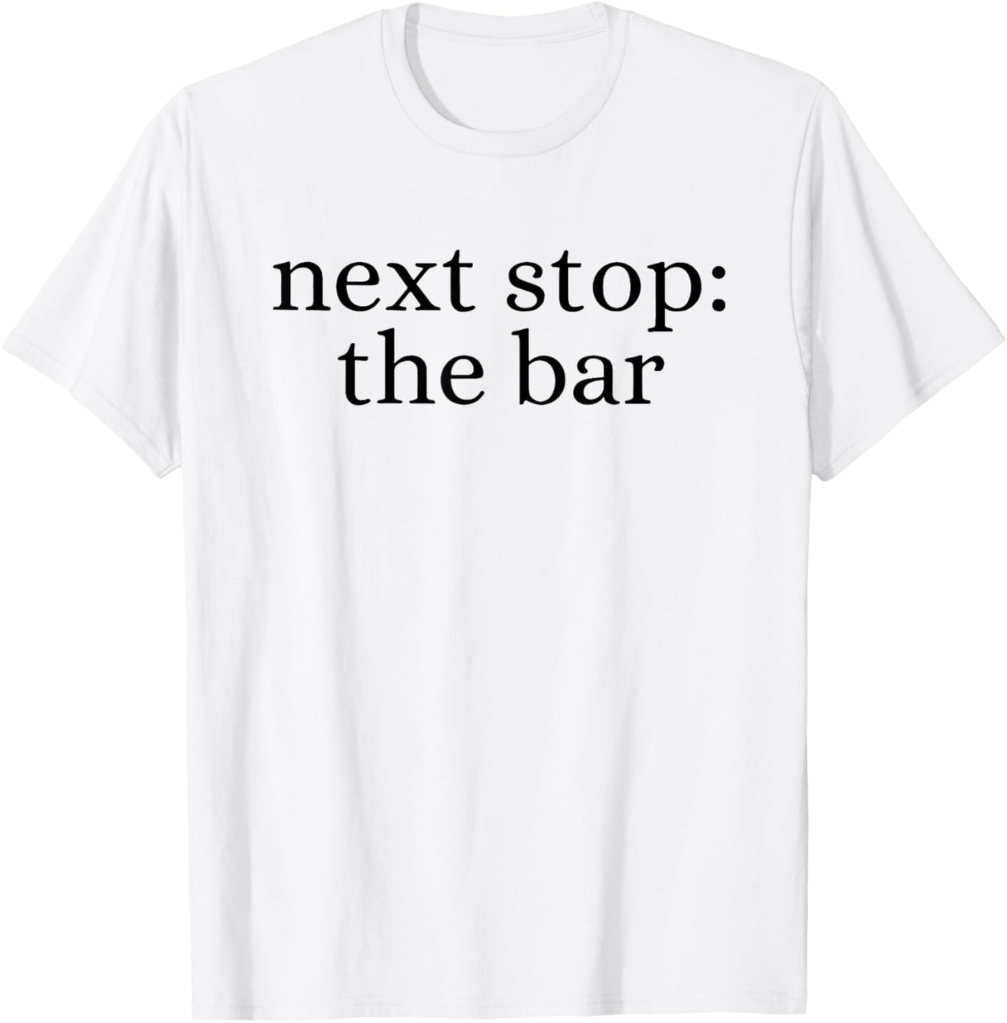 Next Stop the bar T-Shirt - T-Shirt | White